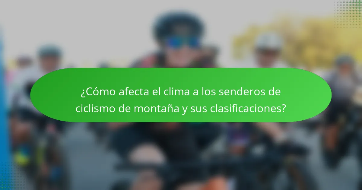 ¿Cómo afecta el clima a los senderos de ciclismo de montaña y sus clasificaciones?