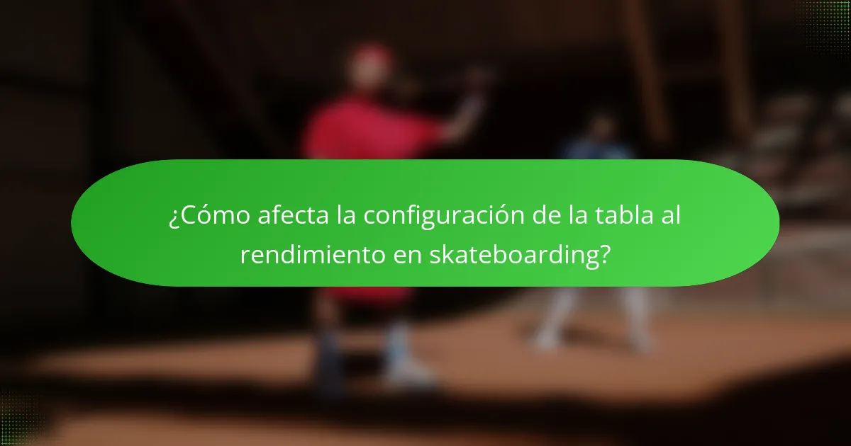¿Cómo afecta la configuración de la tabla al rendimiento en skateboarding?