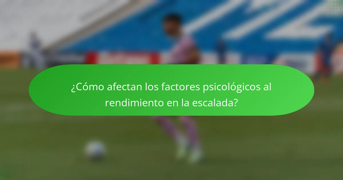 ¿Cómo afectan los factores psicológicos al rendimiento en la escalada?