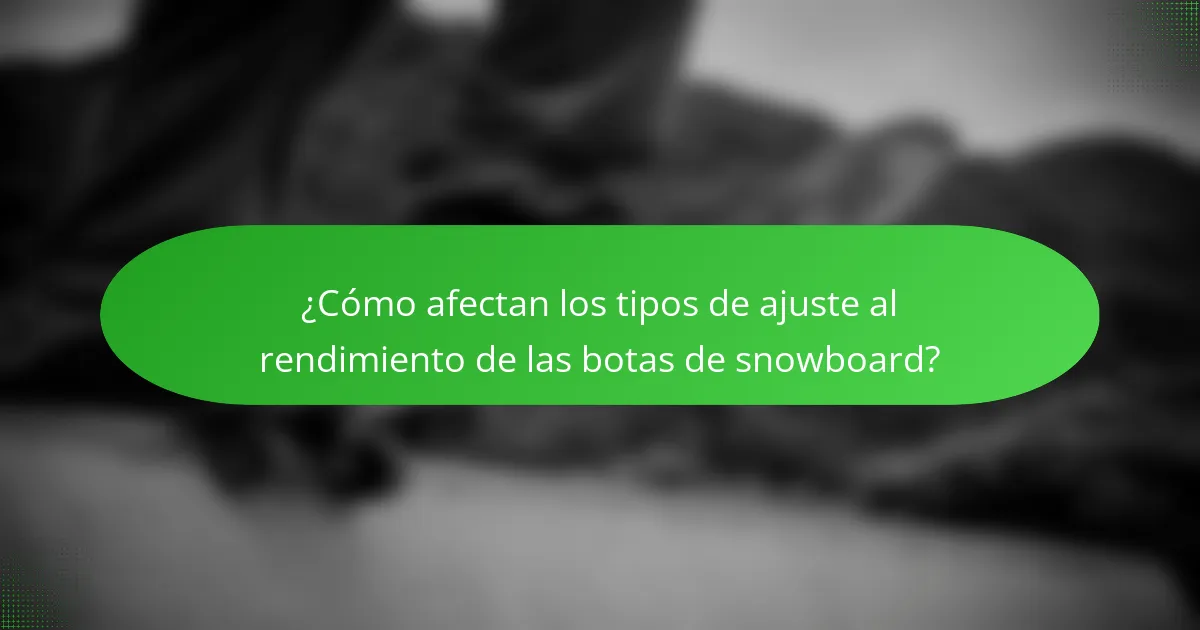 ¿Cómo afectan los tipos de ajuste al rendimiento de las botas de snowboard?