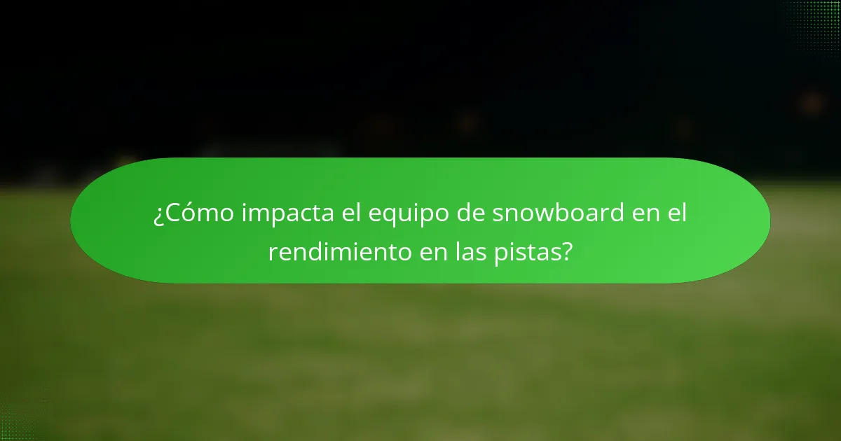 ¿Cómo impacta el equipo de snowboard en el rendimiento en las pistas?