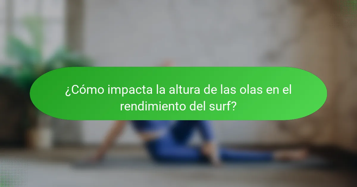 ¿Cómo impacta la altura de las olas en el rendimiento del surf?