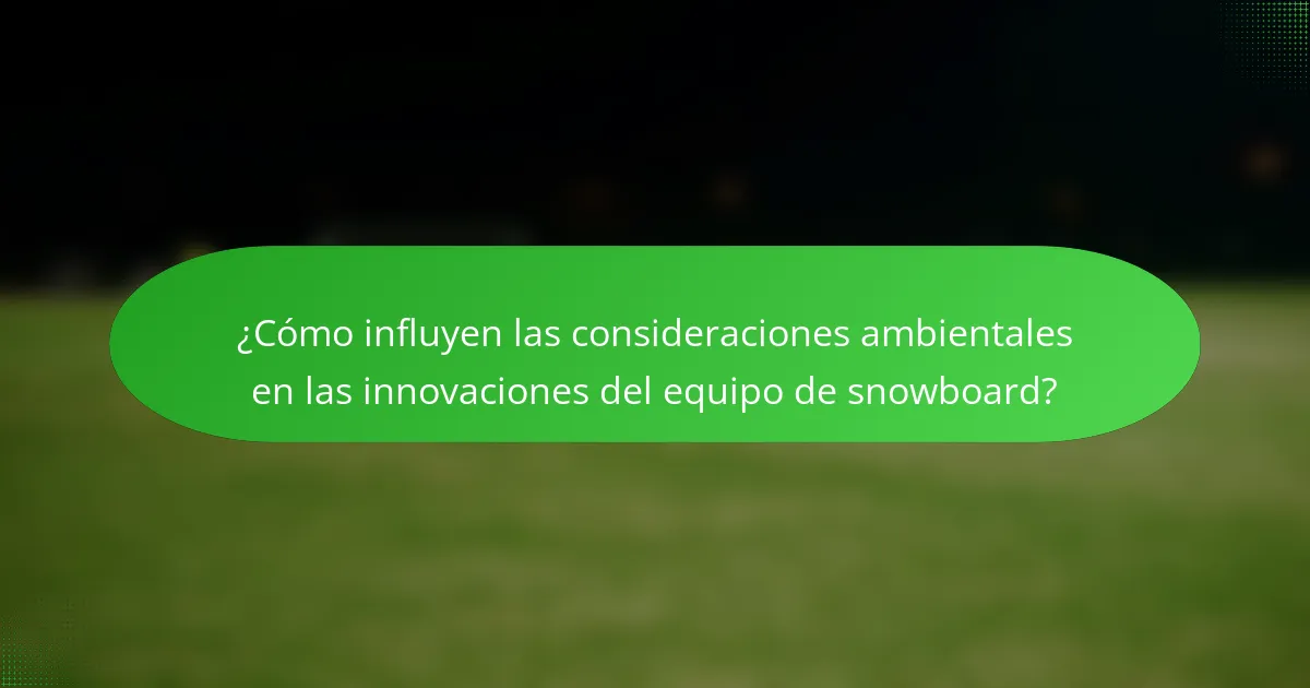 ¿Cómo influyen las consideraciones ambientales en las innovaciones del equipo de snowboard?