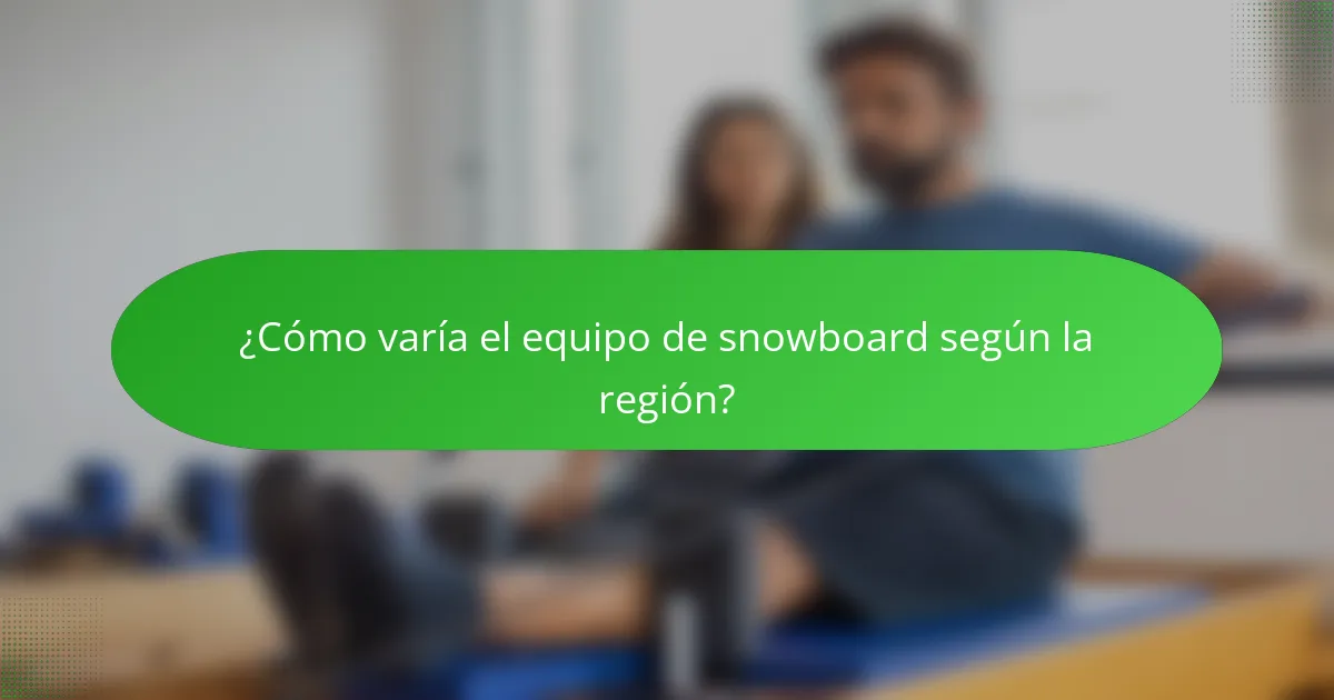 ¿Cómo varía el equipo de snowboard según la región?