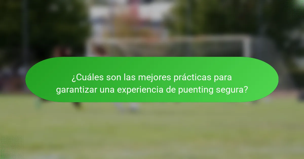 ¿Cuáles son las mejores prácticas para garantizar una experiencia de puenting segura?