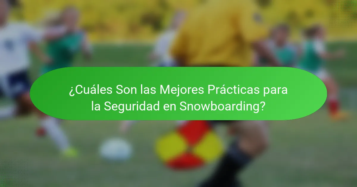 ¿Cuáles Son las Mejores Prácticas para la Seguridad en Snowboarding?
