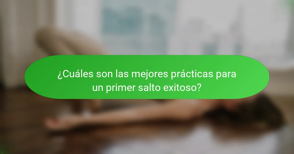 ¿Cuáles son las mejores prácticas para un primer salto exitoso?