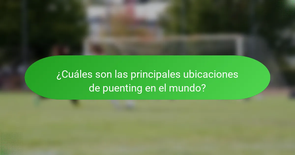 ¿Cuáles son las principales ubicaciones de puenting en el mundo?