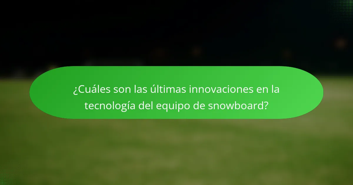 ¿Cuáles son las últimas innovaciones en la tecnología del equipo de snowboard?