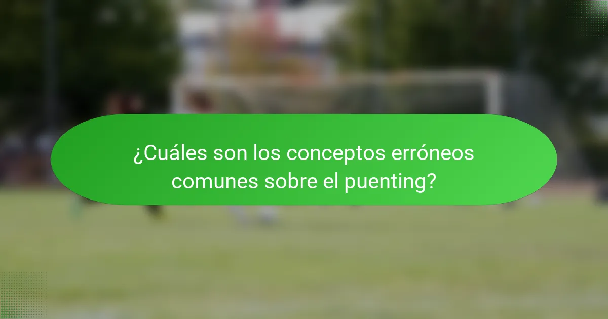 ¿Cuáles son los conceptos erróneos comunes sobre el puenting?