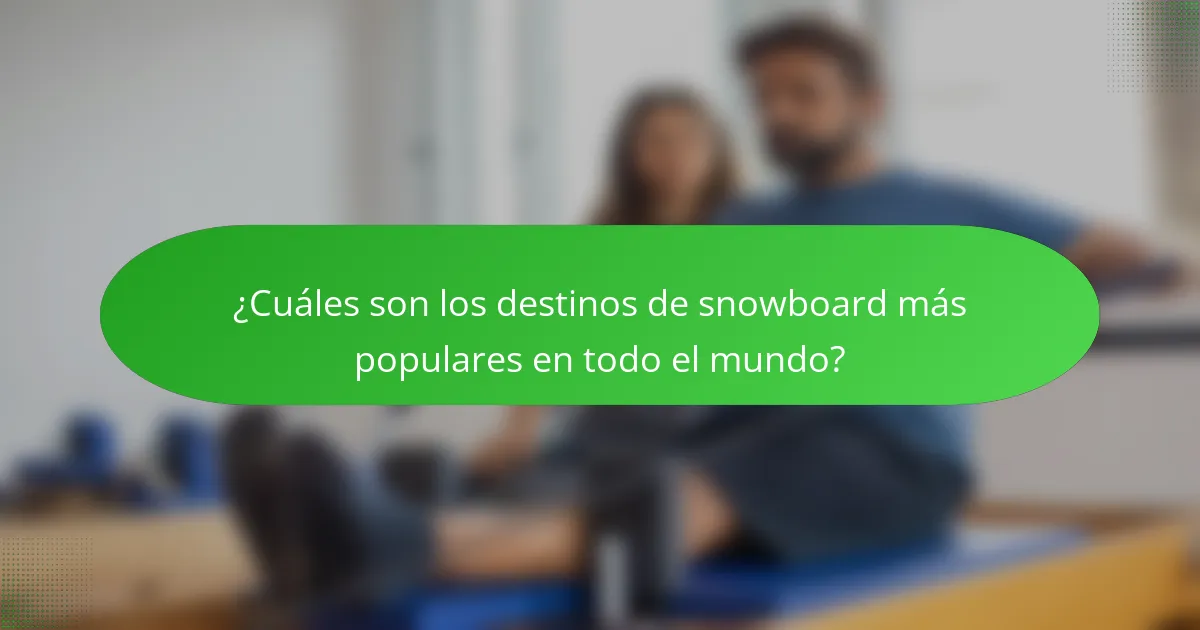 ¿Cuáles son los destinos de snowboard más populares en todo el mundo?