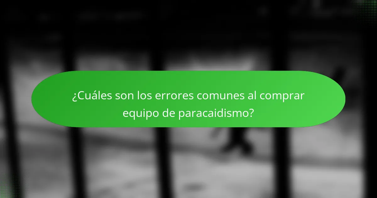 ¿Cuáles son los errores comunes al comprar equipo de paracaidismo?