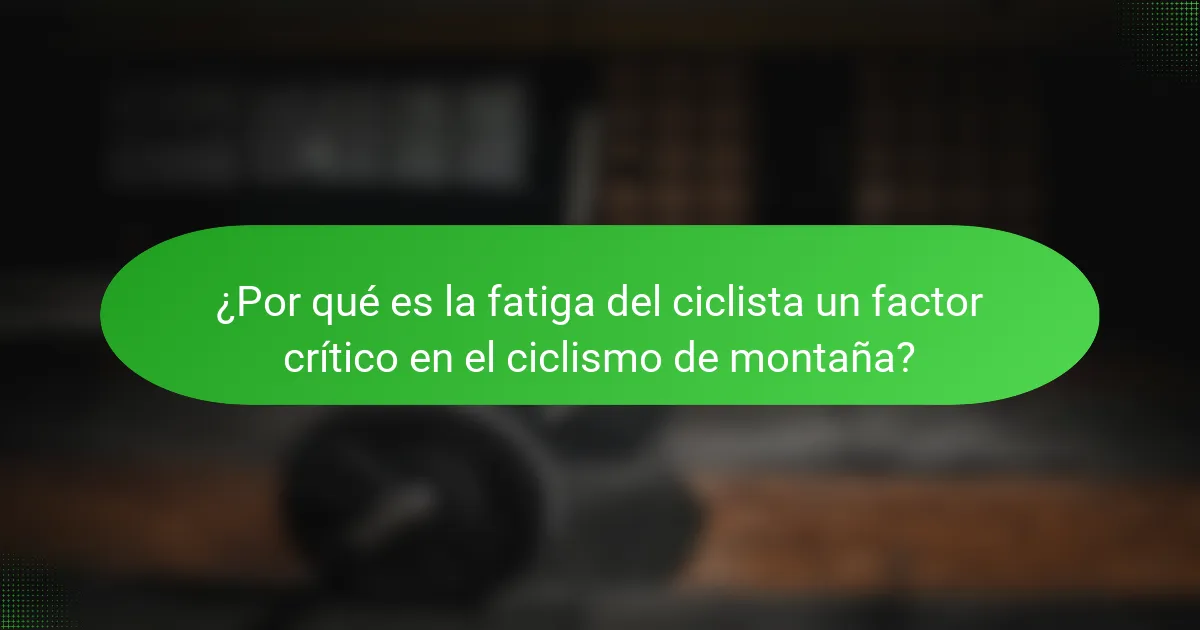 ¿Por qué es la fatiga del ciclista un factor crítico en el ciclismo de montaña?