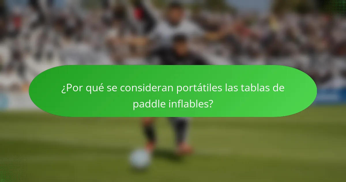 ¿Por qué se consideran portátiles las tablas de paddle inflables?