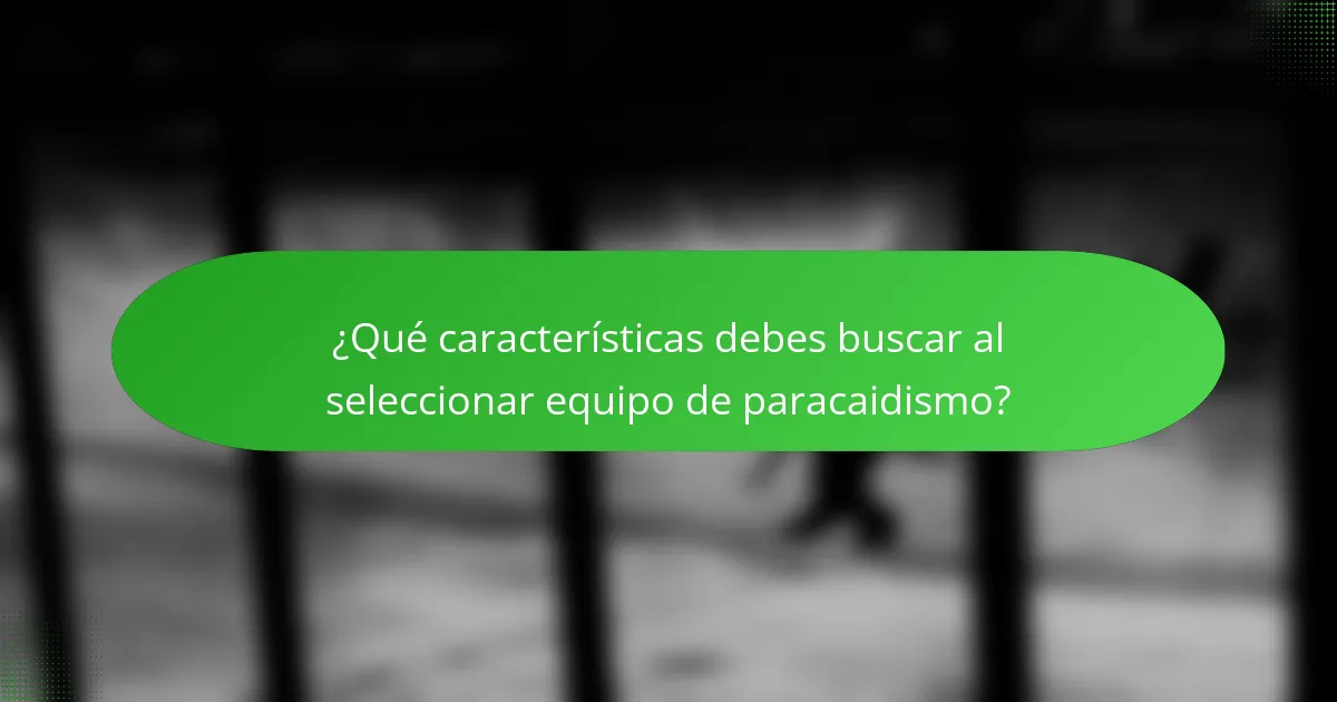 ¿Qué características debes buscar al seleccionar equipo de paracaidismo?