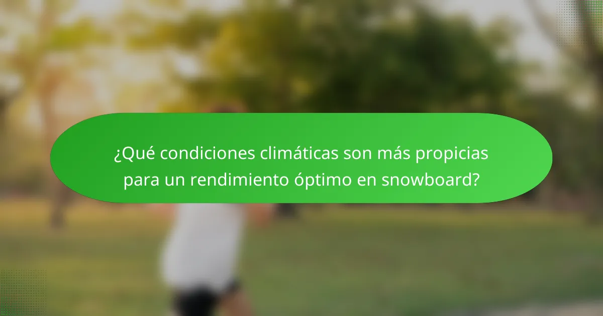 ¿Qué condiciones climáticas son más propicias para un rendimiento óptimo en snowboard?