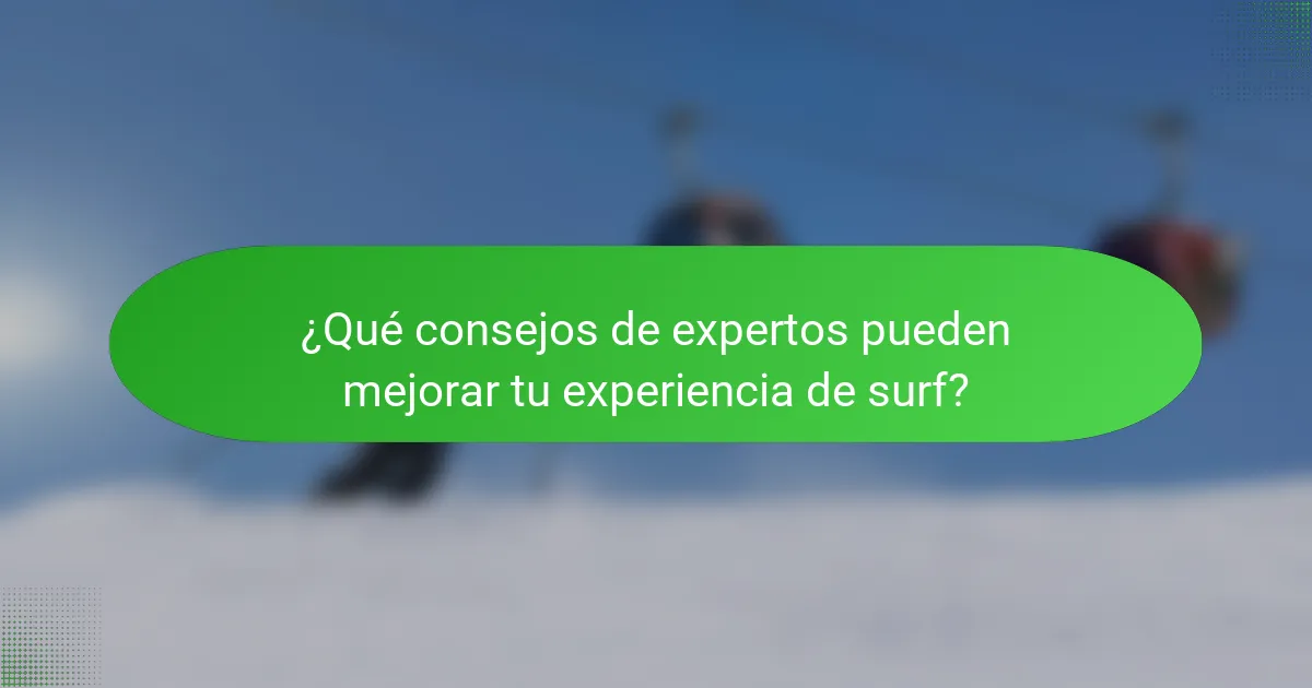 ¿Qué consejos de expertos pueden mejorar tu experiencia de surf?
