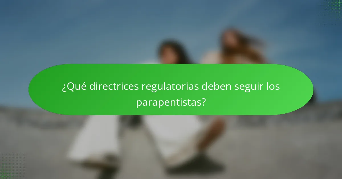 ¿Qué directrices regulatorias deben seguir los parapentistas?