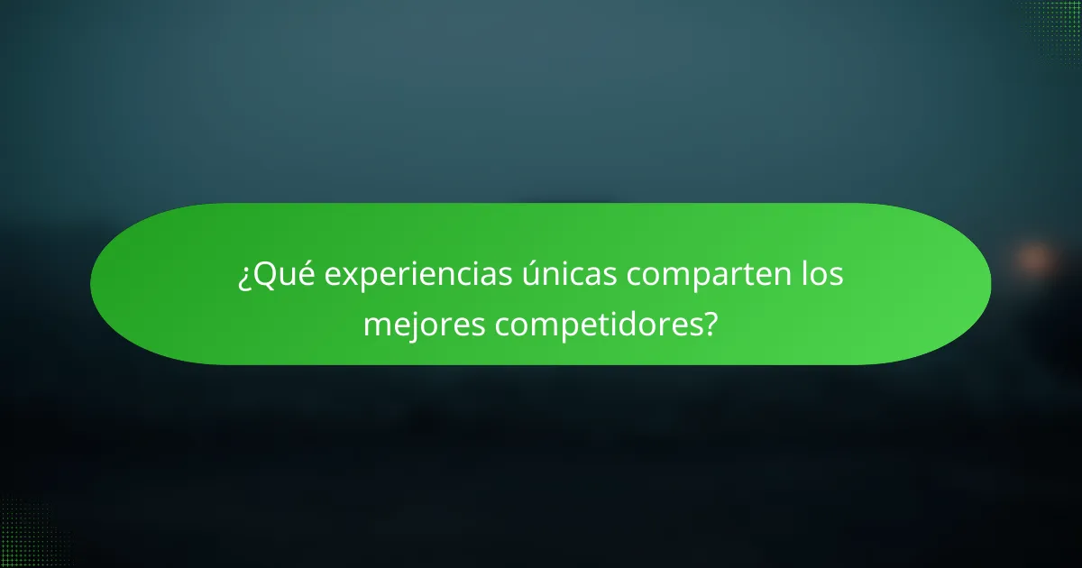 ¿Qué experiencias únicas comparten los mejores competidores?