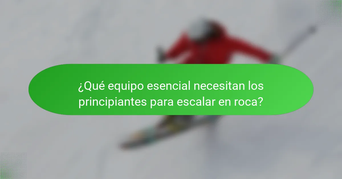 ¿Qué equipo esencial necesitan los principiantes para escalar en roca?
