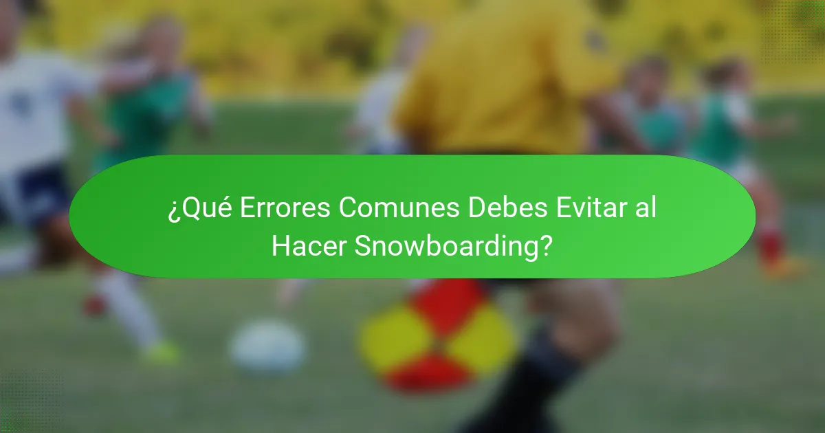 ¿Qué Errores Comunes Debes Evitar al Hacer Snowboarding?