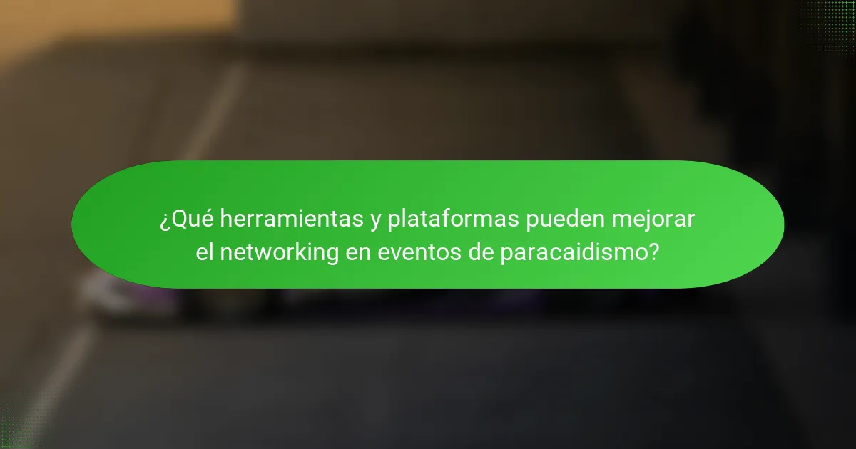 ¿Qué herramientas y plataformas pueden mejorar el networking en eventos de paracaidismo?