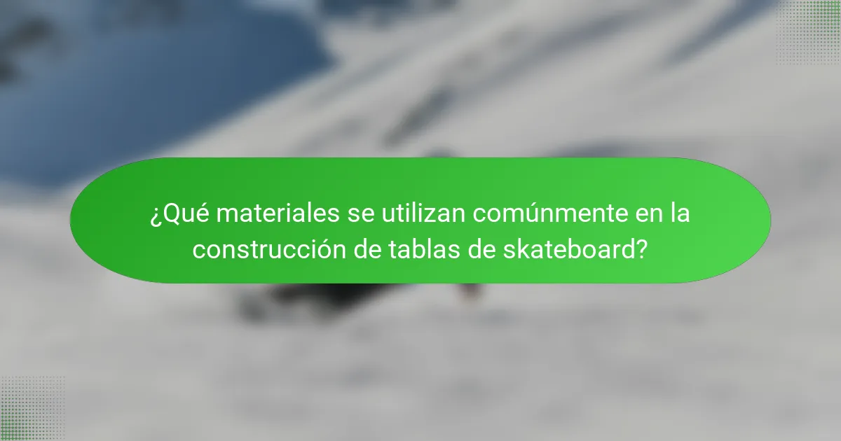 ¿Qué materiales se utilizan comúnmente en la construcción de tablas de skateboard?