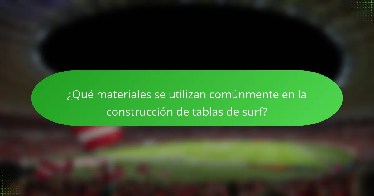 ¿Qué materiales se utilizan comúnmente en la construcción de tablas de surf?