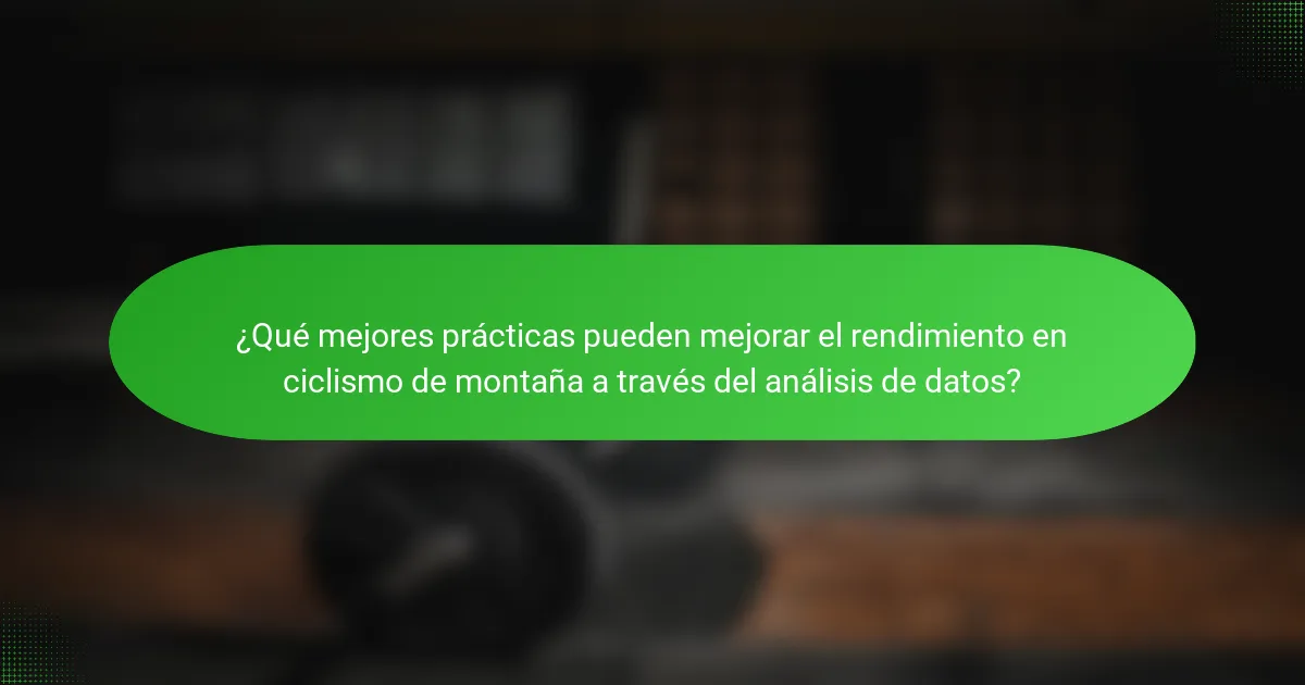 ¿Qué mejores prácticas pueden mejorar el rendimiento en ciclismo de montaña a través del análisis de datos?