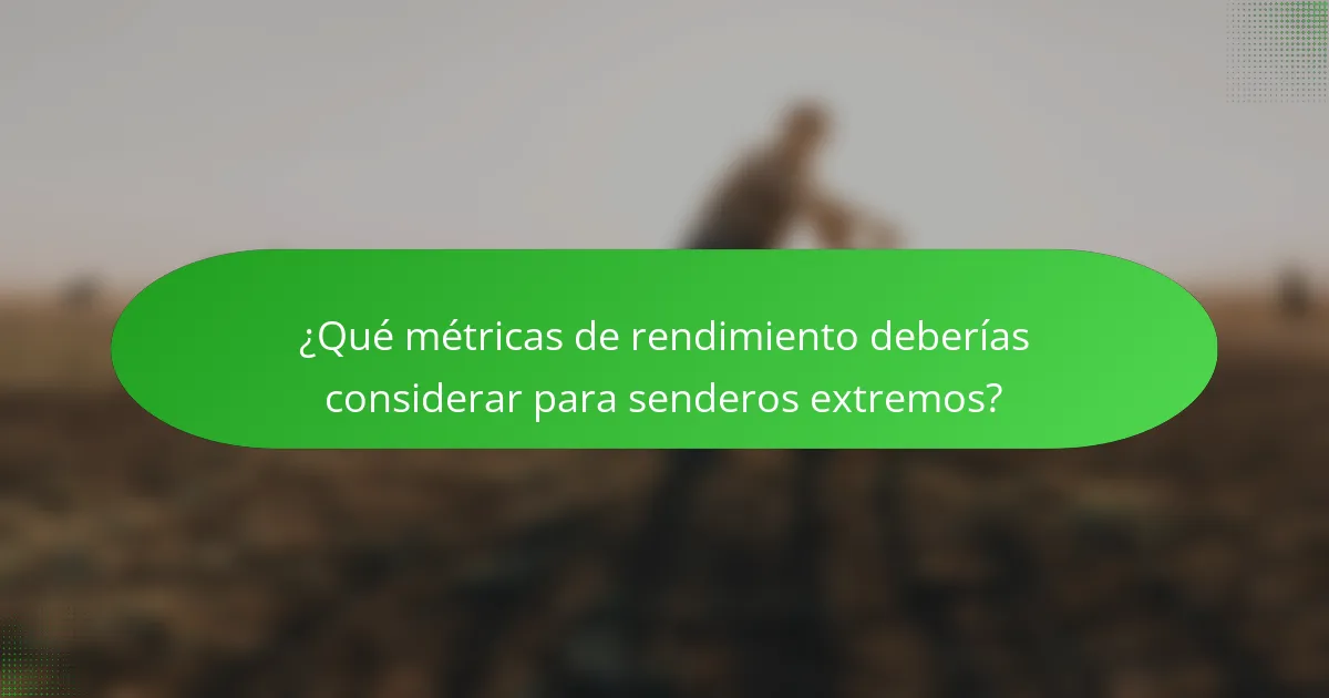 ¿Qué métricas de rendimiento deberías considerar para senderos extremos?