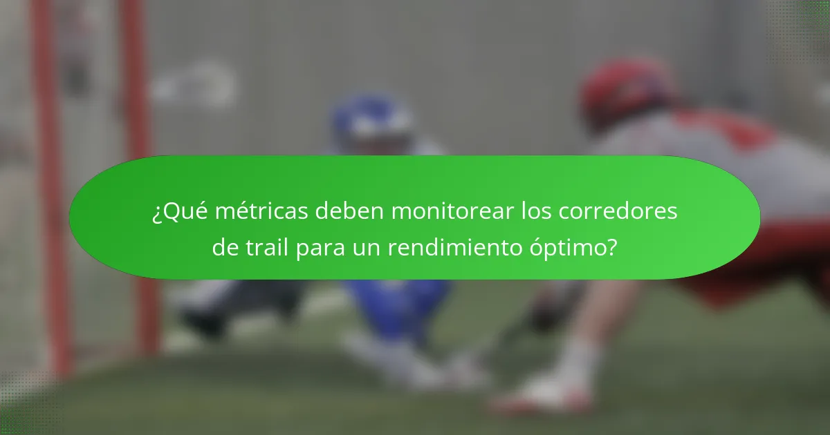 ¿Qué métricas deben monitorear los corredores de trail para un rendimiento óptimo?