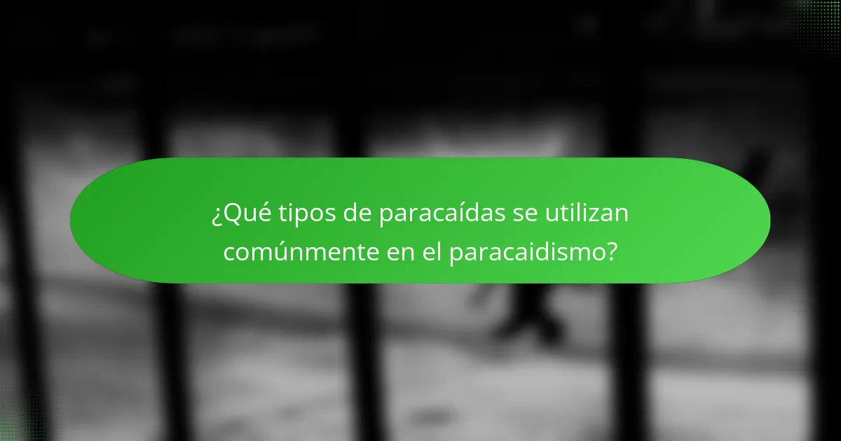 ¿Qué tipos de paracaídas se utilizan comúnmente en el paracaidismo?